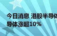 今日消息 港股半导体板块持续拉升，华虹半导体涨超10%