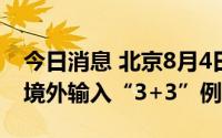 今日消息 北京8月4日无新增本土病例，新增境外输入“3+3”例