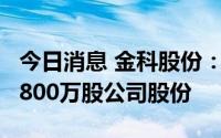 今日消息 金科股份：实控人黄红云新增质押1800万股公司股份
