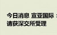 今日消息 宣亚国际：向特定对象发行股票申请获深交所受理