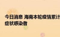今日消息 海南本轮疫情累计报告525例确诊病例、121例无症状感染者