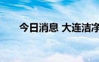 今日消息 大连洁净能源集团今日揭牌