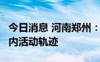 今日消息 河南郑州：师生返校前查验其近7天内活动轨迹