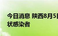 今日消息 陕西8月5日新增2例境外输入无症状感染者