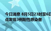 今日消息 8月5日23时至6日20时，浙江东阳市在集中隔离点发现3例阳性感染者