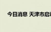 今日消息 天津市启动防洪Ⅳ级应急响应