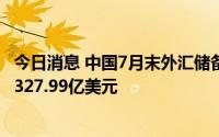 今日消息 中国7月末外汇储备报31040.71亿美元，环比增加327.99亿美元