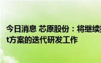今日消息 芯原股份：将继续推进高端应用处理器平台Chiplet方案的迭代研发工作