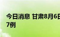 今日消息 甘肃8月6日新增本地无症状感染者7例