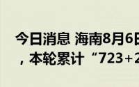 今日消息 海南8月6日新增本土“297+186”，本轮累计“723+237”