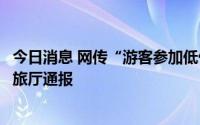 今日消息 网传“游客参加低价游被导游要挟购物”，云南文旅厅通报