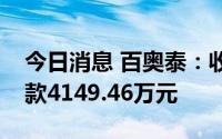 今日消息 百奥泰：收到增值税期末留底退税款4149.46万元