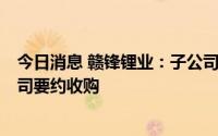 今日消息 赣锋锂业：子公司上海赣锋已完成对Bacanora公司要约收购