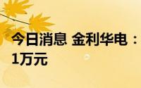 今日消息 金利华电：上半年扣非后亏损1476.1万元