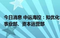 今日消息 中远海控：拟优化公司组织架构，设立供应链物流事业部、资本运营部