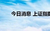 今日消息 上证指数翻红，现涨0.1%