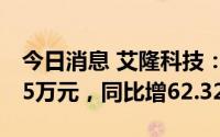 今日消息 艾隆科技：上半年归母净利3021.25万元，同比增62.32%