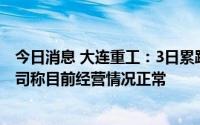 今日消息 大连重工：3日累跌超20%，总裁等高管变更，公司称目前经营情况正常