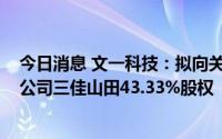 今日消息 文一科技：拟向关联方等合计超4688万元收购子公司三佳山田43.33%股权