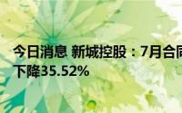 今日消息 新城控股：7月合同销售金额约108.90亿元，同比下降35.52%