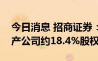 今日消息 招商证券：终止收购长沙仁惠房地产公司约18.4%股权