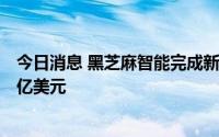 今日消息 黑芝麻智能完成新融资，C轮与C+轮募资合计达5亿美元