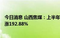 今日消息 山西焦煤：上半年归母净利润56.94亿元，同比上涨192.88%