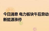 今日消息 电力板块午后异动拉升，皖能电力、文山电力、立新能源涨停