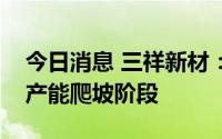 今日消息 三祥新材：文达镁铝公司目前正在产能爬坡阶段
