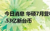 今日消息 华硕7月营收同比减少2.18％至367.53亿新台币