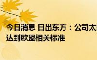 今日消息 日出东方：公司太阳能光热产品和空气能产品等可达到欧盟相关标准