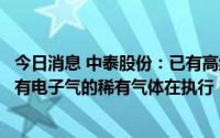 今日消息 中泰股份：已有高纯度电子气项目的成熟业绩，亦有电子气的稀有气体在执行