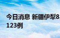 今日消息 新疆伊犁8月8日新增无症状感染者123例