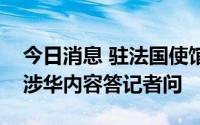 今日消息 驻法国使馆发言人就法日外长通话涉华内容答记者问