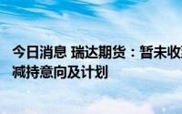今日消息 瑞达期货：暂未收到控股股东有关限售股解禁后的减持意向及计划