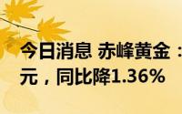 今日消息 赤峰黄金：上半年归母净利4.11亿元，同比降1.36%
