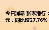 今日消息 张家港行：上半年归母净利7.62亿元，同比增27.76%