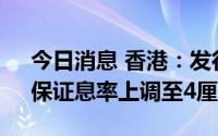 今日消息 香港：发行350亿港元银色债券，保证息率上调至4厘