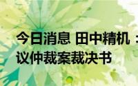 今日消息 田中精机：收上海国际仲裁中心争议仲裁案裁决书