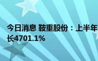 今日消息 鞍重股份：上半年归母净利4867.49万元，同比增长4701.1%