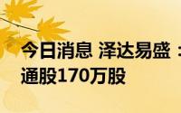 今日消息 泽达易盛：实控人被再冻结限售流通股170万股