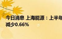 今日消息 上海能源：上半年商品煤销量333.16万吨，同比减少0.66%