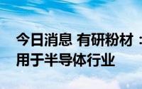 今日消息 有研粉材：微电子锡基焊粉材料可用于半导体行业