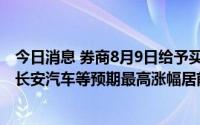 今日消息 券商8月9日给予买入评级个股共98只，新城控股、长安汽车等预期最高涨幅居前