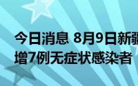 今日消息 8月9日新疆生产建设兵团第四师新增7例无症状感染者