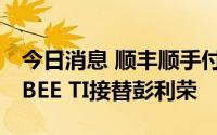 今日消息 顺丰顺手付公司董事长变更，OOI BEE TI接替彭利荣