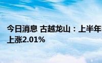 今日消息 古越龙山：上半年归母净利润8987.84万元，同比上涨2.01%