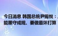 今日消息 韩国总统尹锡悦：反常天气已成常态，防汛救灾不能墨守成规、要做最坏打算