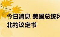 今日消息 美国总统拜登签署瑞典和芬兰加入北约议定书