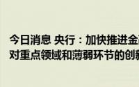 今日消息 央行：加快推进金融市场制度建设，加大债券市场对重点领域和薄弱环节的创新支持
